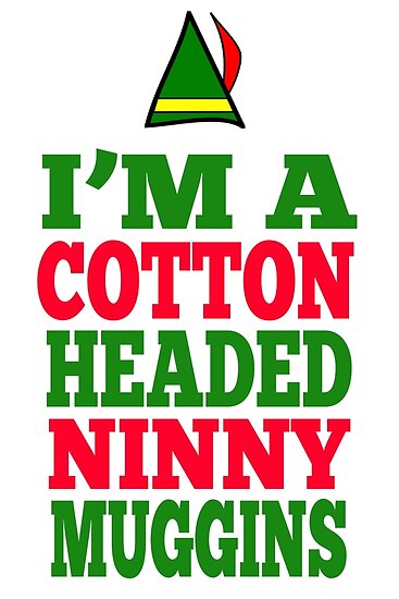 Download "Elf Quote - I'm A Cotton Headed Ninny Muggins" Poster by ...