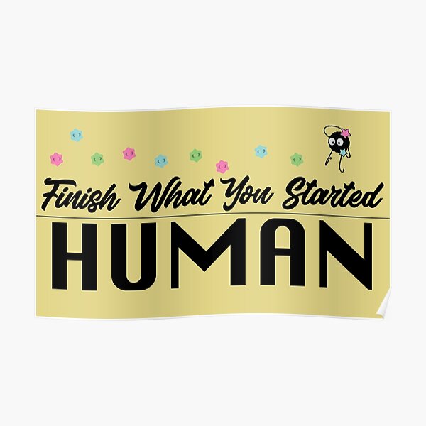 Finish What You Started Human (Soot Sprites) Poster