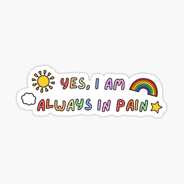 Yes I am always in pain Sticker