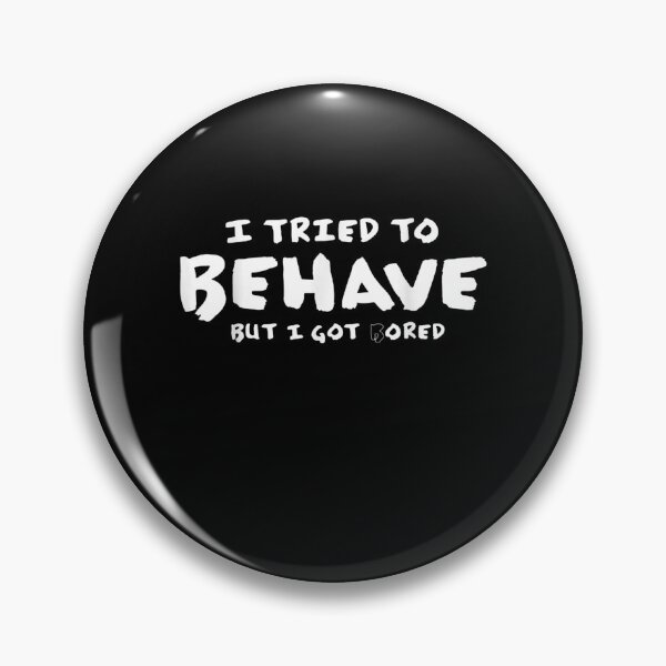 Item preview, I Tried To Behave But I Got Bored Gift  designed and sold by mchargue12.