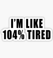 I'm Like 104% Tired Sticker