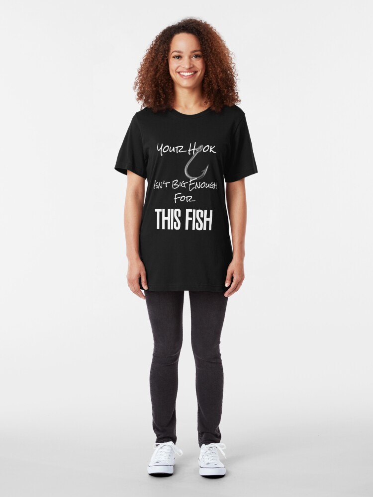 Alternate view of Your Hook Isn't Big Enough for This Fish Slim Fit T-Shirt