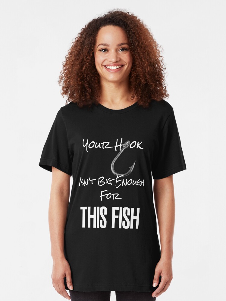 Alternate view of Your Hook Isn't Big Enough for This Fish Slim Fit T-Shirt