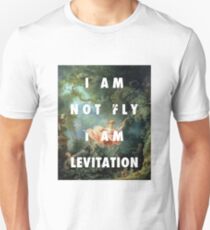 I AM NOT FLY, I AM LEVITATION Unisex T-Shirt