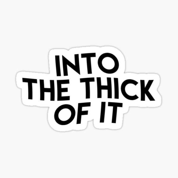 The it of into thick Into the