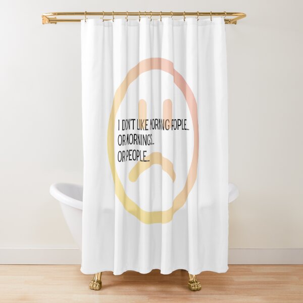 I Don't Like Morning People... Shower Curtain