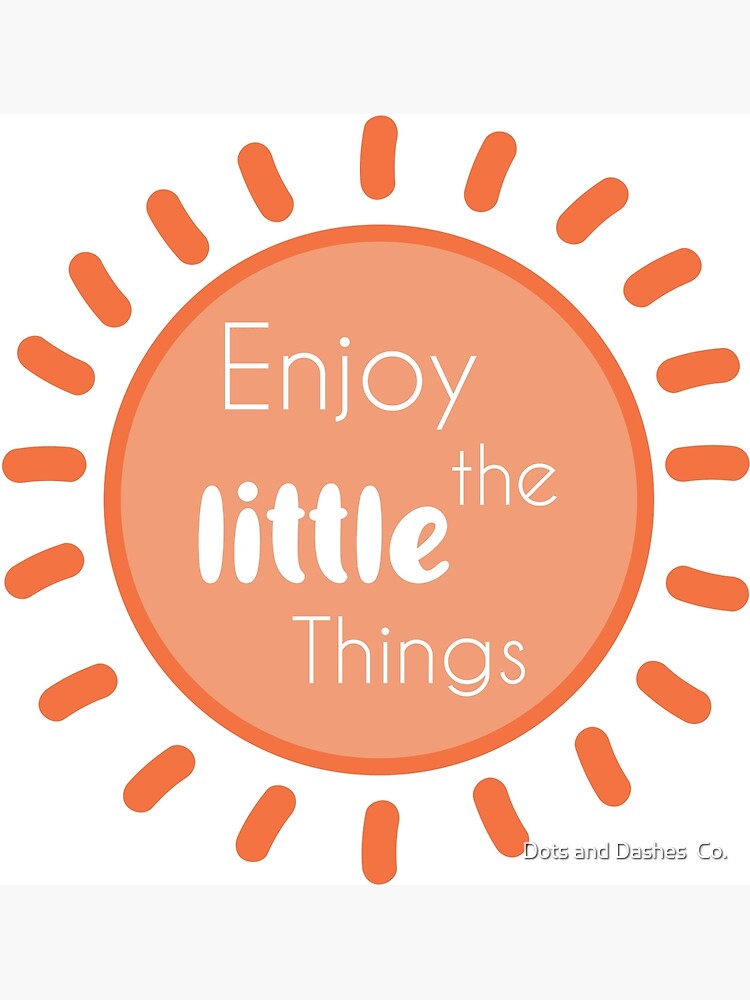 "Enjoy the Little Things" Poster for Sale by DotsandDashesCo Redbubble