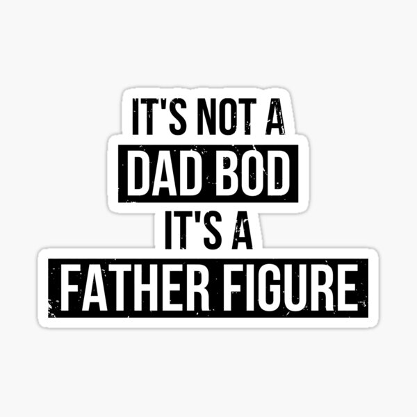 Its Not a Dad Bod Its a Father Figure Sticker
