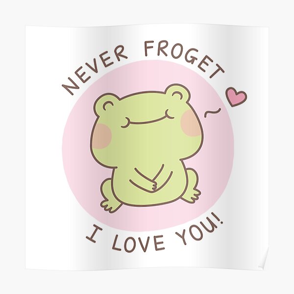 "Cute Frog Never Froget I Love You Love Pun" Poster by rustydoodle Redbubble