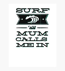 Surf 'till Mum calls me in Photographic Print