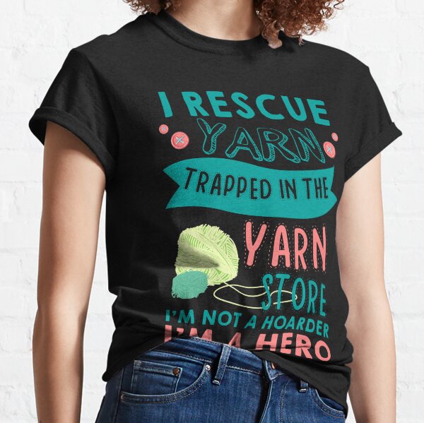 I rescue yarn from yarn store Classic T-Shirt