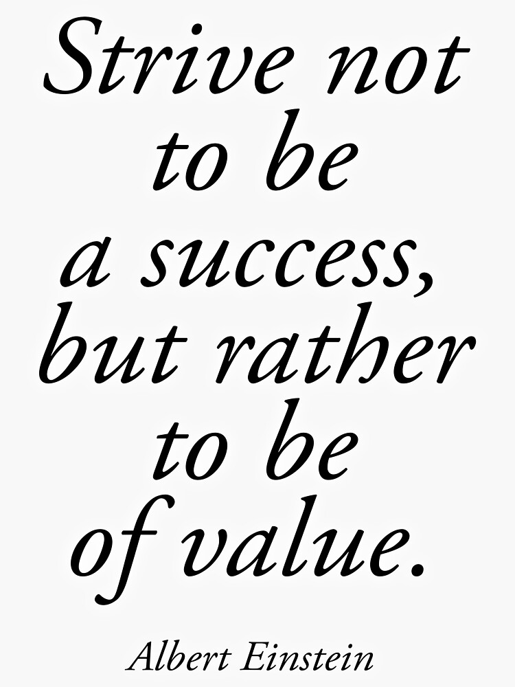 EINSTEIN. Strive not to be a success, but rather to be of value. Albert Einstein. by TOMSREDBUBBLE