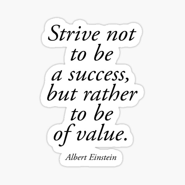 EINSTEIN. Strive not to be a success, but rather to be of value. Albert Einstein. Sticker