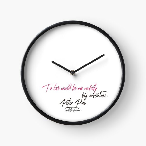 To live would be an awfully big adventure. – Peter Pan Clock
