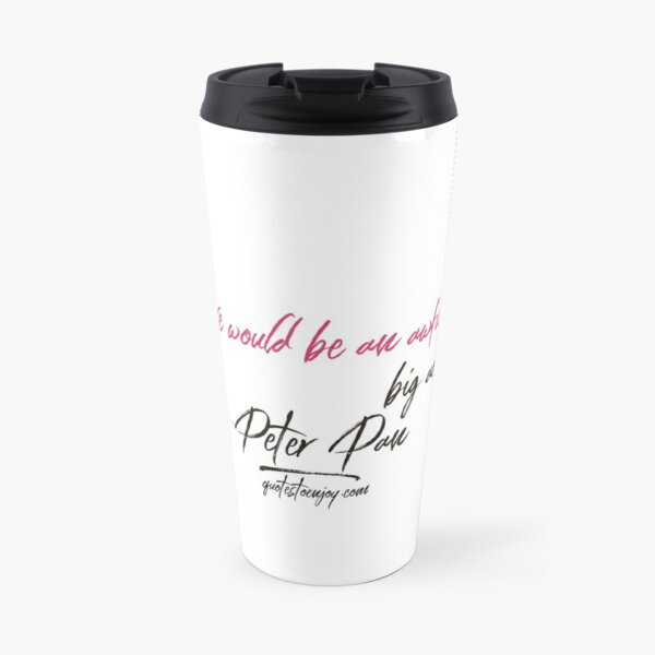 To live would be an awfully big adventure. – Peter Pan Travel Coffee Mug