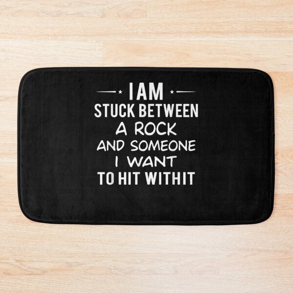 Item preview, I Am Stuck Between A Rock And Someone I Want To Hit Withit Gift  designed and sold by mchargue12.