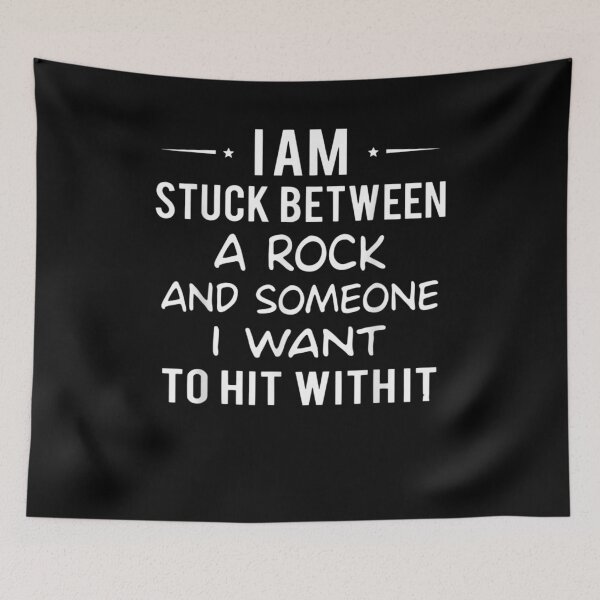 Item preview, I Am Stuck Between A Rock And Someone I Want To Hit Withit Gift  designed and sold by mchargue12.