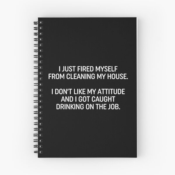 Item preview, I Just Fired Myself From Cleaning My House. I Don't Like My Attitude And I Got Caught Drinking On The Job. designed and sold by ZoollGraphics.