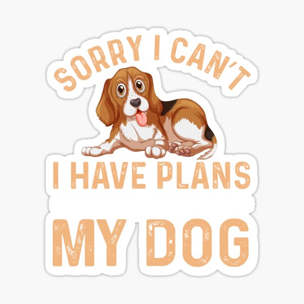 Sorry I Can't IHave Plans My Dog Sticker