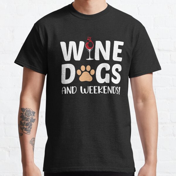 Wine Dogs And Weekends ! Classic T-Shirt