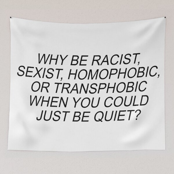 Item preview, why be racist, sexist, homophobic, or transphobic when you can just be quiet, designed and sold by claireeliz.