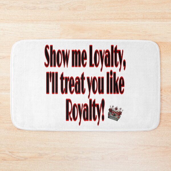 Item preview, Show Me Loyalty, I'll Treat You Like Royalty designed and sold by FACELESS MONKEY.