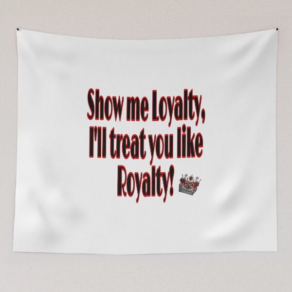 Item preview, Show Me Loyalty, I'll Treat You Like Royalty designed and sold by FACELESS MONKEY.