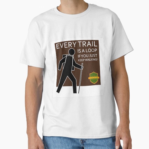 Every Trail Is a Loop - If You Just Keep Walking! Classic T-Shirt