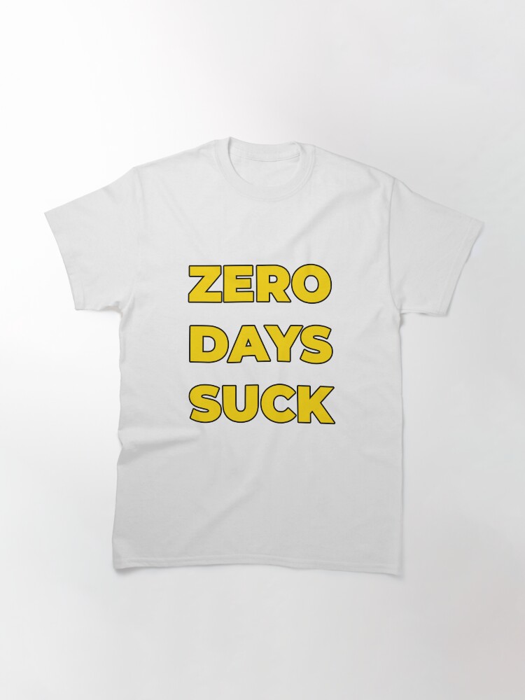 Thumbnail 3 of 7, Classic T-Shirt, ZERO DAYS SUCK! w/ Yellow Text designed and sold by Hinsel.