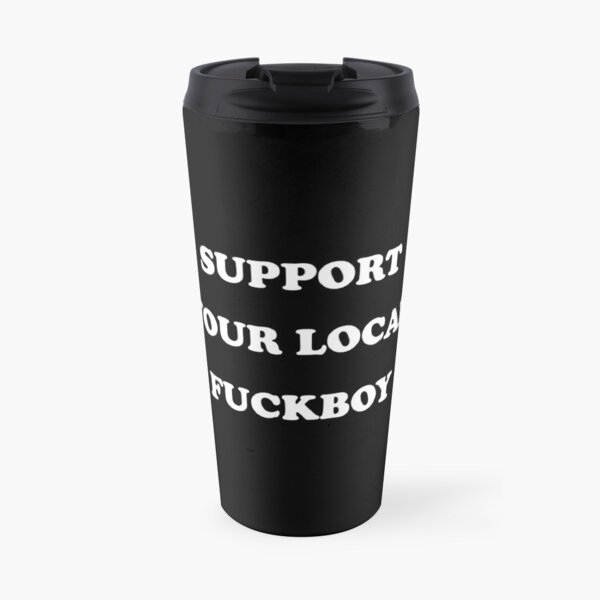 Support Your Local Fuckboy Travel Mug