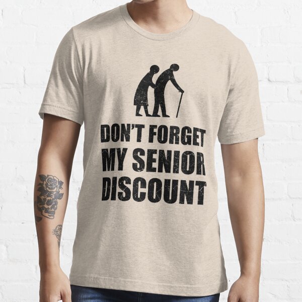 Don T Forget My Senior Discount Funny Senior Citizen Gag T Shirt For Sale By Evengodesign89