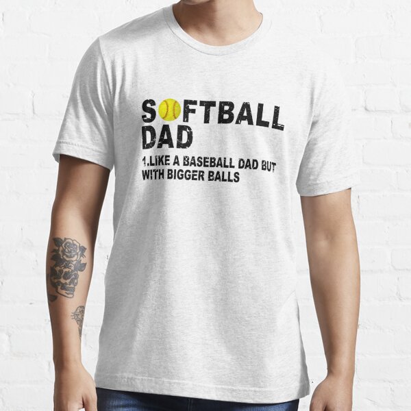 Softball Dad T-Shirt, Like A Baseball Dad But With Bigger Balls –  GressCustoms