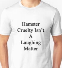 Hamster Cruelty Isn't A Laughing Matter Unisex T-Shirt