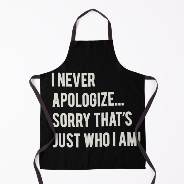 Item preview, I Never Apologize Sorry That's Just Who I Am designed and sold by Alema Art.
