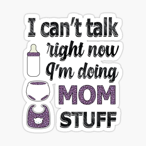 I Can't Talk Right Now I'm Doing Mom Stuff Sticker