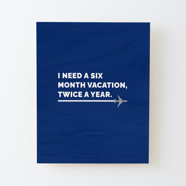I Need a Six Month Vacation, Twice a Year on Royal Blue Wood Mounted Print