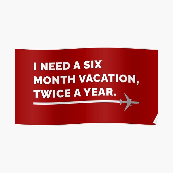 I Need a Six Month Vacation, Twice a Year on Red Poster
