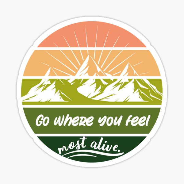 Go Where You Feel Most Alive Gifts & Merchandise for Sale