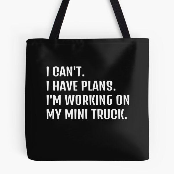Item preview, I CAN'T. I HAVE PLANS. I'M WORKING ON MY MINI TRUCK designed and sold by HumanwreckageRB.