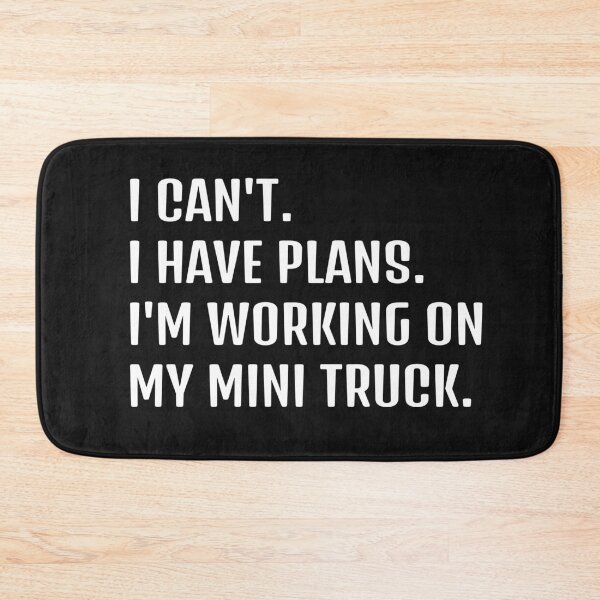 Item preview, I CAN'T. I HAVE PLANS. I'M WORKING ON MY MINI TRUCK designed and sold by HumanwreckageRB.