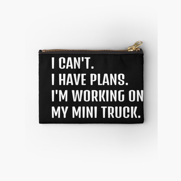 Item preview, I CAN'T. I HAVE PLANS. I'M WORKING ON MY MINI TRUCK designed and sold by HumanwreckageRB.