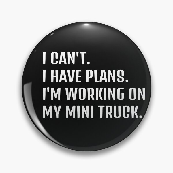Item preview, I CAN'T. I HAVE PLANS. I'M WORKING ON MY MINI TRUCK designed and sold by HumanwreckageRB.