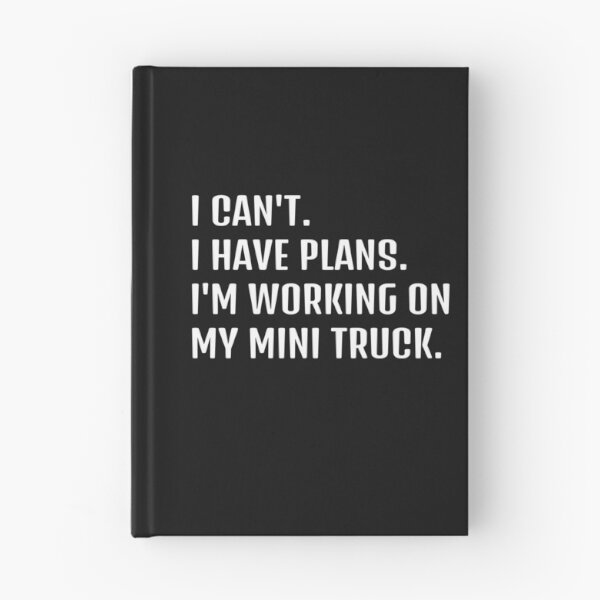 Item preview, I CAN'T. I HAVE PLANS. I'M WORKING ON MY MINI TRUCK designed and sold by HumanwreckageRB.