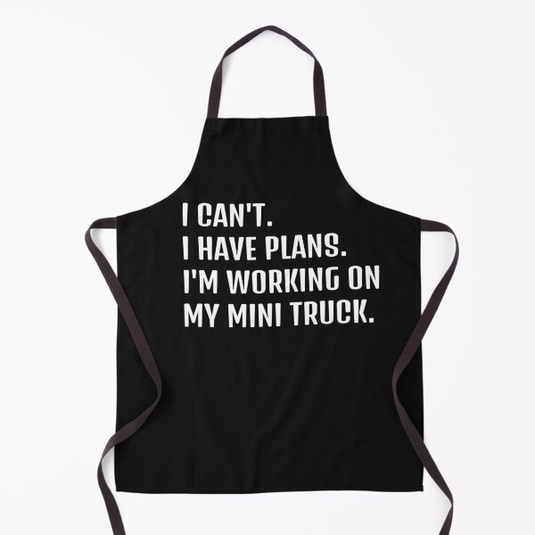 Item preview, I CAN'T. I HAVE PLANS. I'M WORKING ON MY MINI TRUCK designed and sold by HumanwreckageRB.