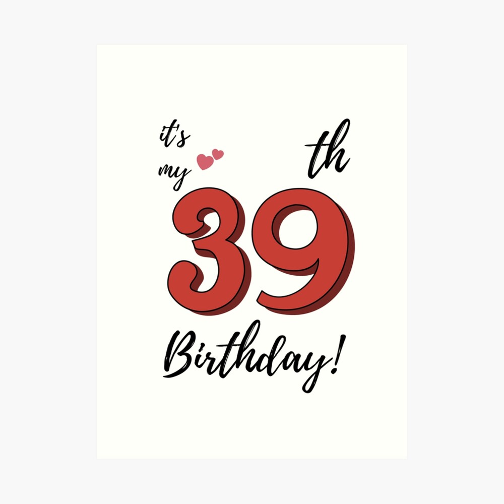 Today Is A Great Day Because Its My 39th Birthday: happy birthday