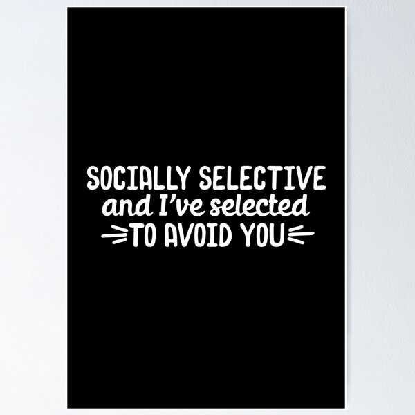 Item preview, Socially selective and I have selected to avoid you designed and sold by 23mangoes.