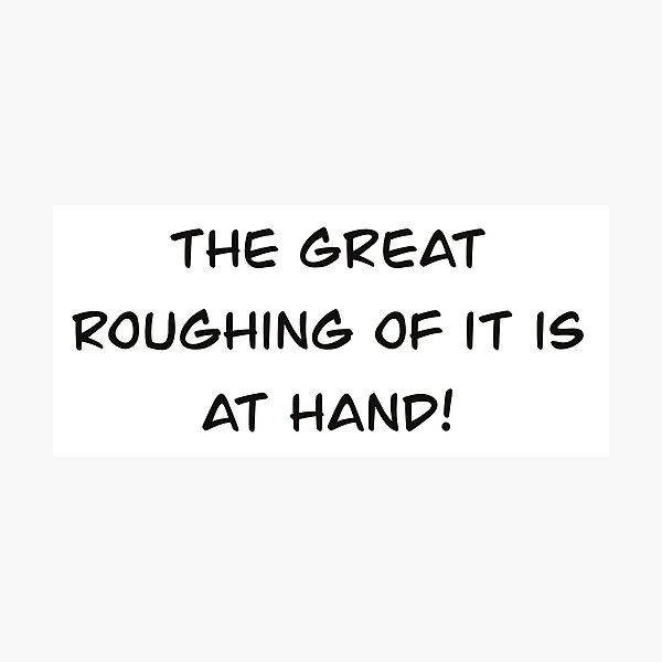 Item preview, The great roughing of it is at hand! designed and sold by Bri-Anderson.