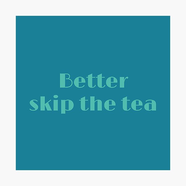 Item preview, Better Skip The Tea designed and sold by inkset.