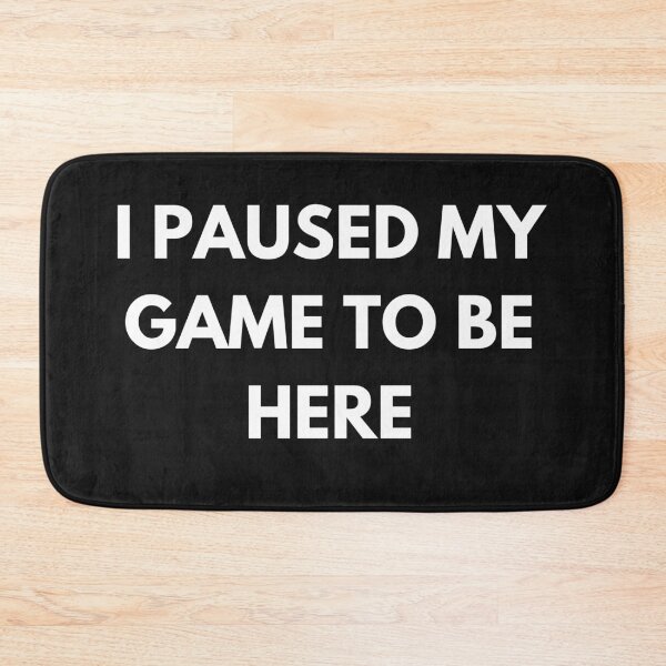 Item preview, I Paused My Game To Be Here designed and sold by Vhutolo.