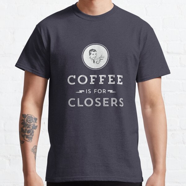 Coffee is for Closers Classic T-Shirt
